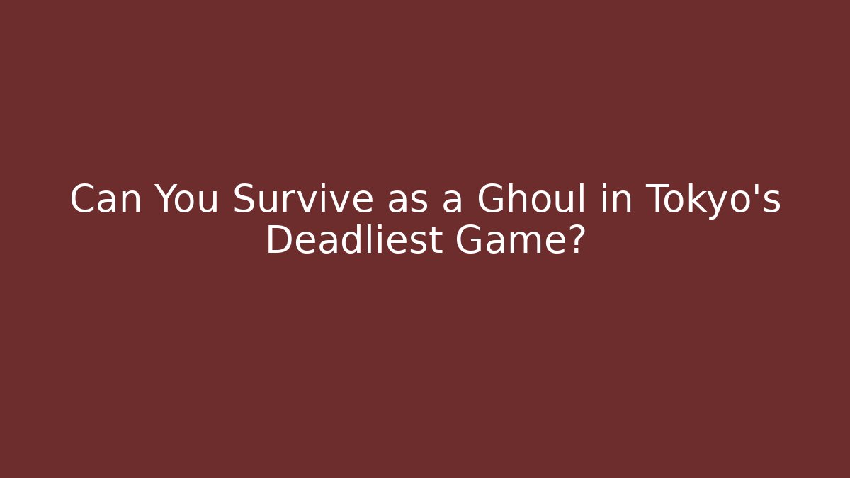 Can You Survive as a Ghoul in Tokyo's Deadliest Game?
