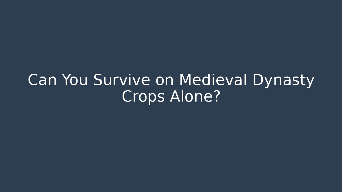Can You Survive on Medieval Dynasty Crops Alone?