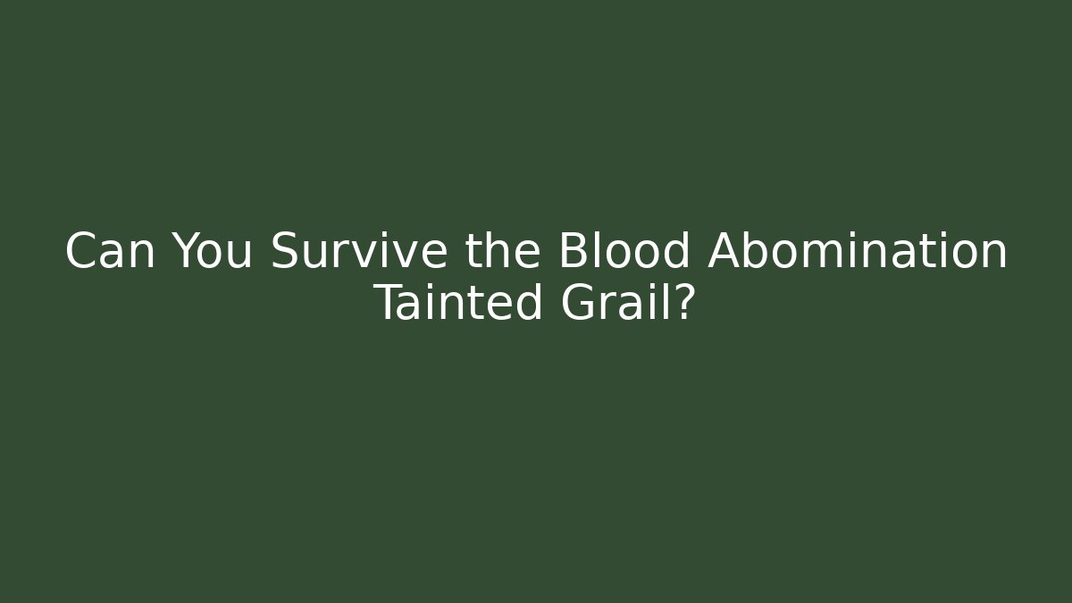 Can You Survive the Blood Abomination Tainted Grail?