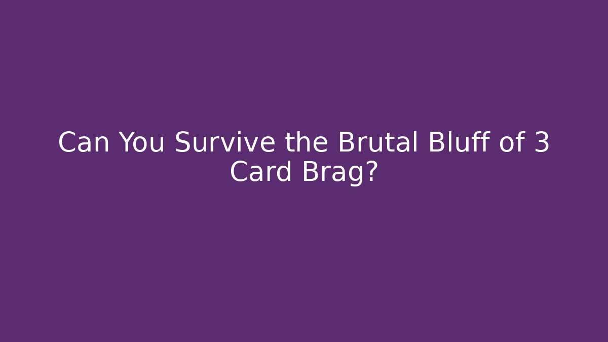 Can You Survive the Brutal Bluff of 3 Card Brag?