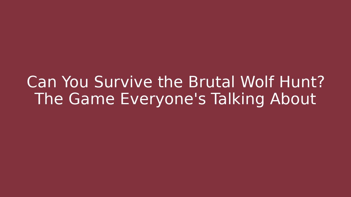 Can You Survive the Brutal Wolf Hunt? The Game Everyone's Talking About