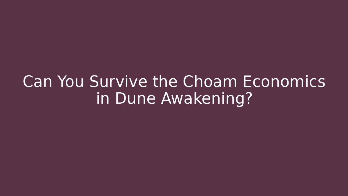 Can You Survive the Choam Economics in Dune Awakening? - NADclinic