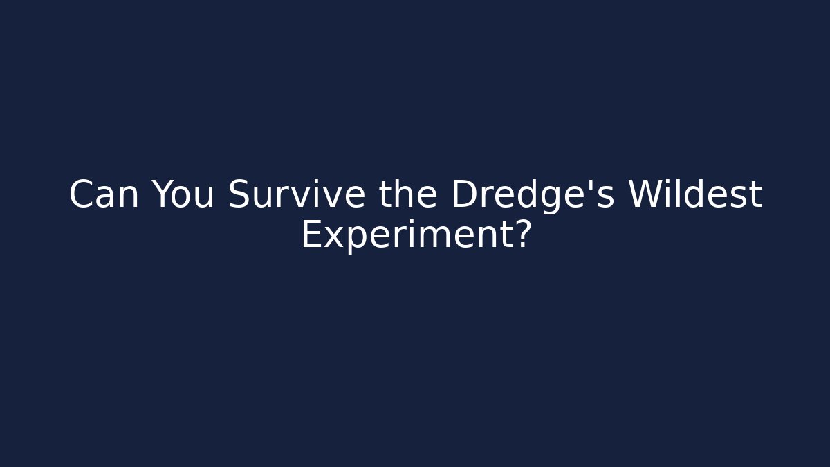 Can You Survive the Dredge's Wildest Experiment? - NADclinic