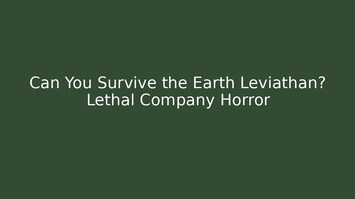 Can You Survive the Earth Leviathan? Lethal Company Horror