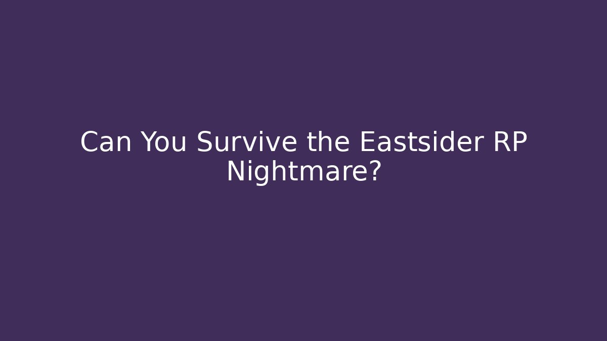 Can You Survive the Eastsider RP Nightmare?