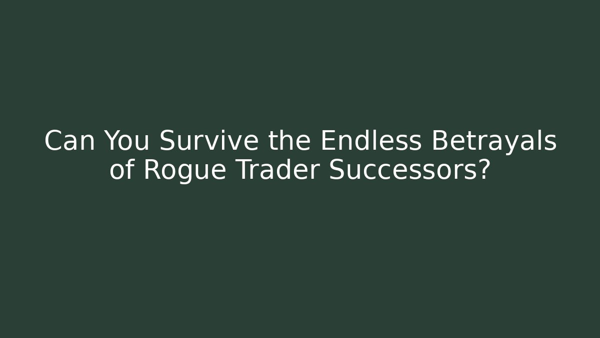 Can You Survive the Endless Betrayals of Rogue Trader Successors?