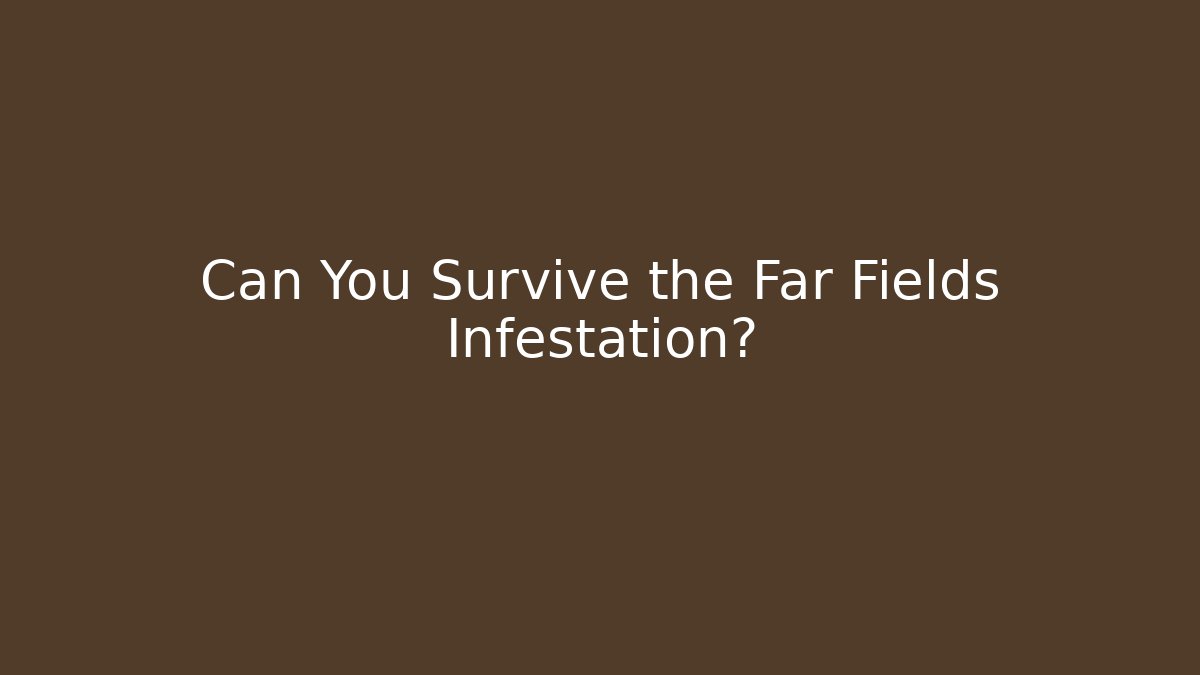 Can You Survive the Far Fields Infestation? - NADclinic