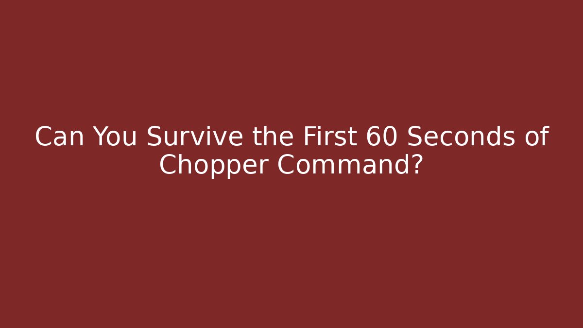 Can You Survive the First 60 Seconds of Chopper Command?