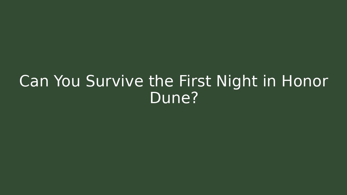 Can You Survive the First Night in Honor Dune?
