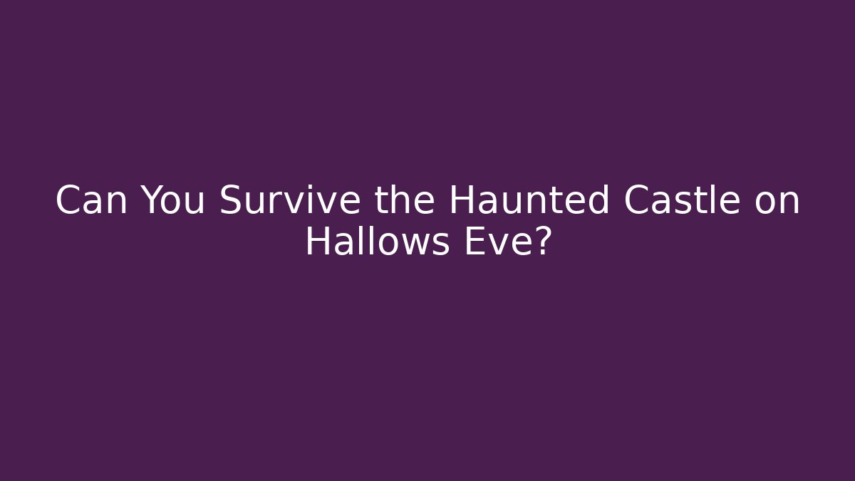 Can You Survive the Haunted Castle on Hallows Eve?