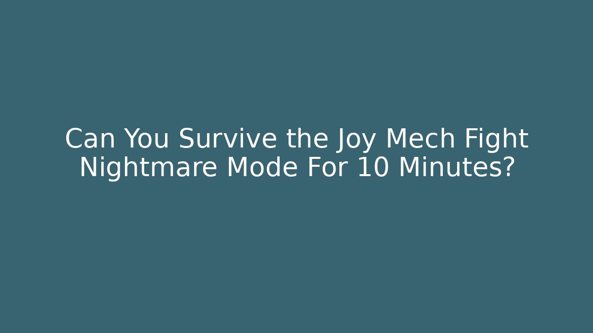 Can You Survive the Joy Mech Fight Nightmare Mode For 10 Minutes?