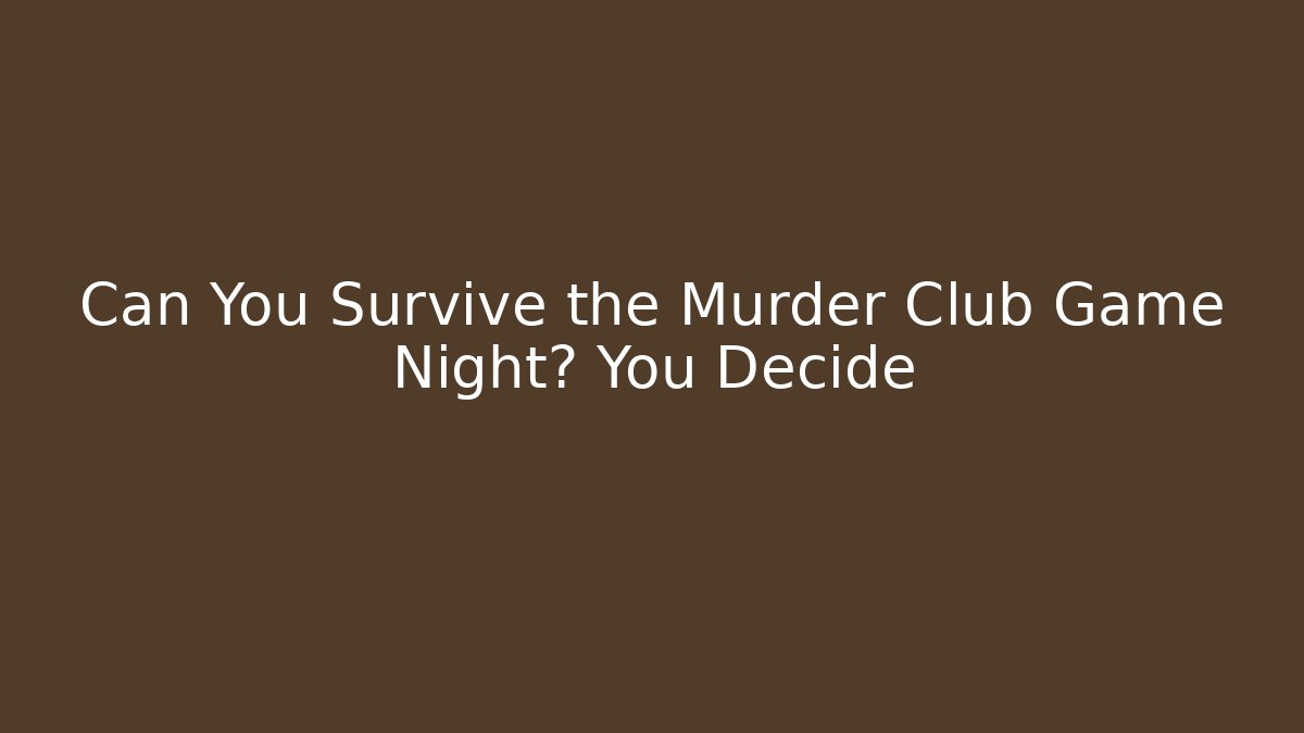 Can You Survive the Murder Club Game Night? You Decide - NADclinic