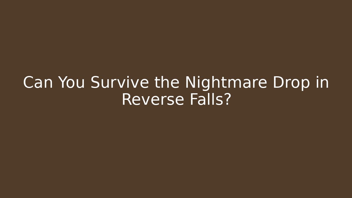 Can You Survive the Nightmare Drop in Reverse Falls?