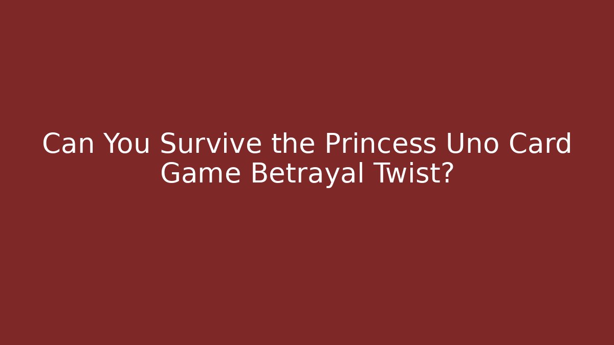 Can You Survive the Princess Uno Card Game Betrayal Twist?