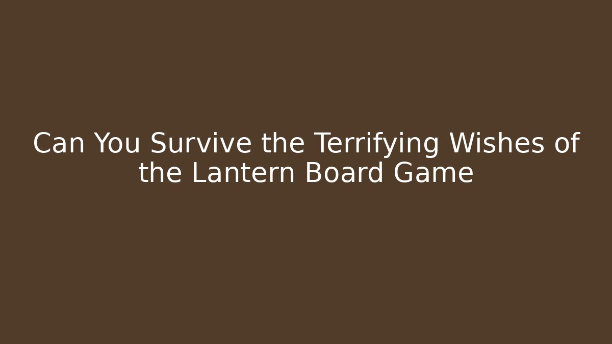Can You Survive the Terrifying Wishes of the Lantern Board Game