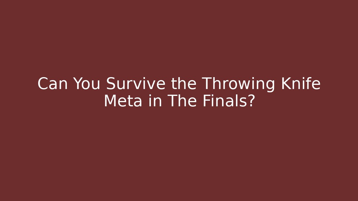 Can You Survive the Throwing Knife Meta in The Finals?