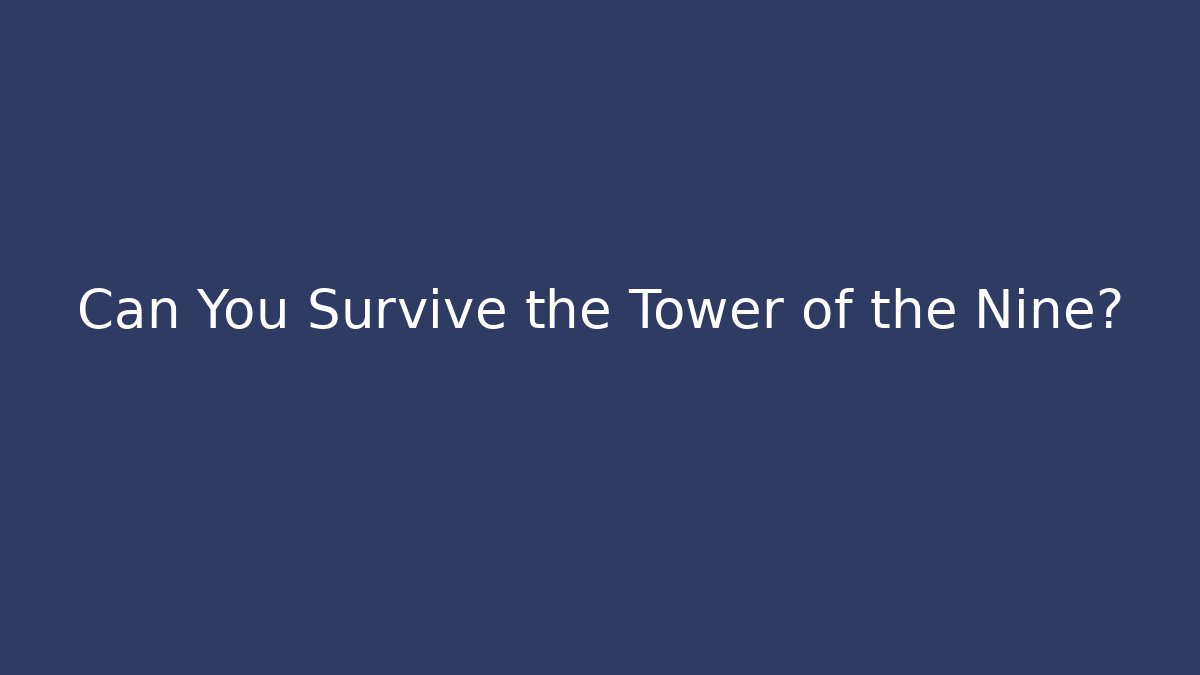 Can You Survive the Tower of the Nine?