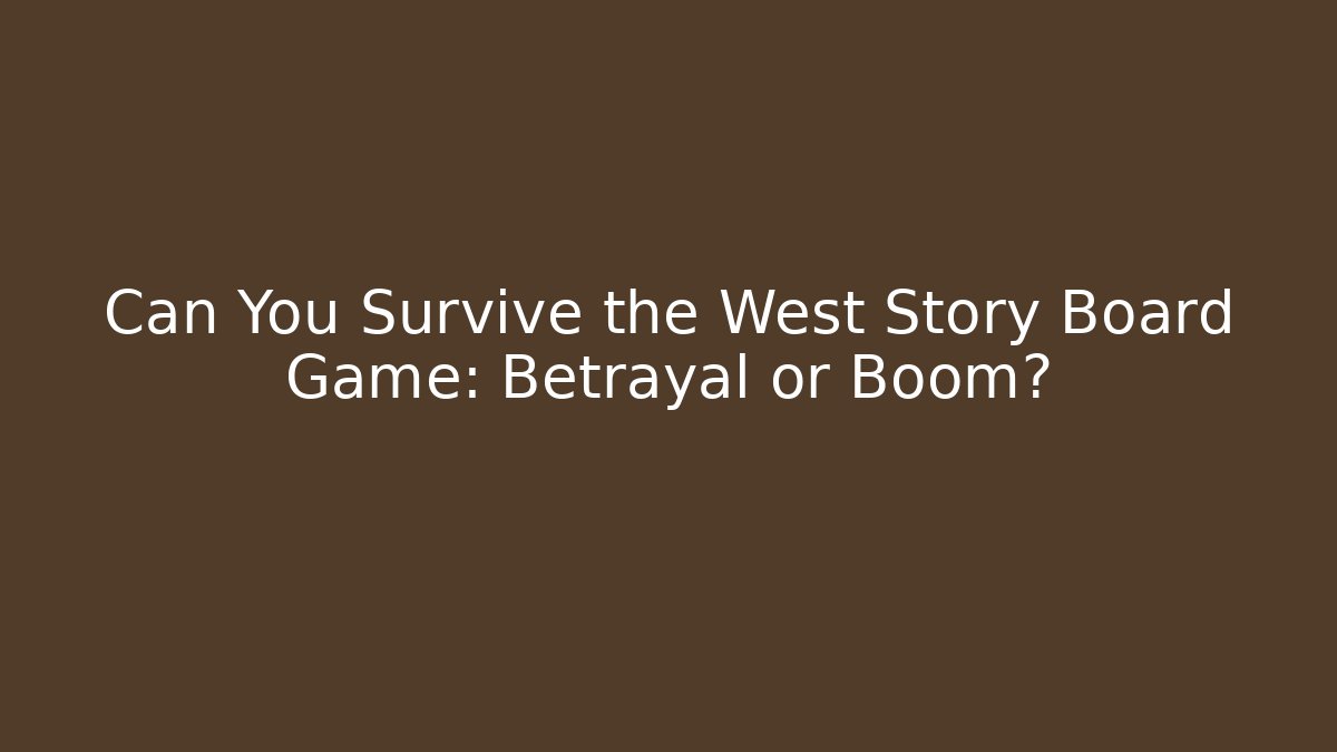 Can You Survive the West Story Board Game: Betrayal or Boom?