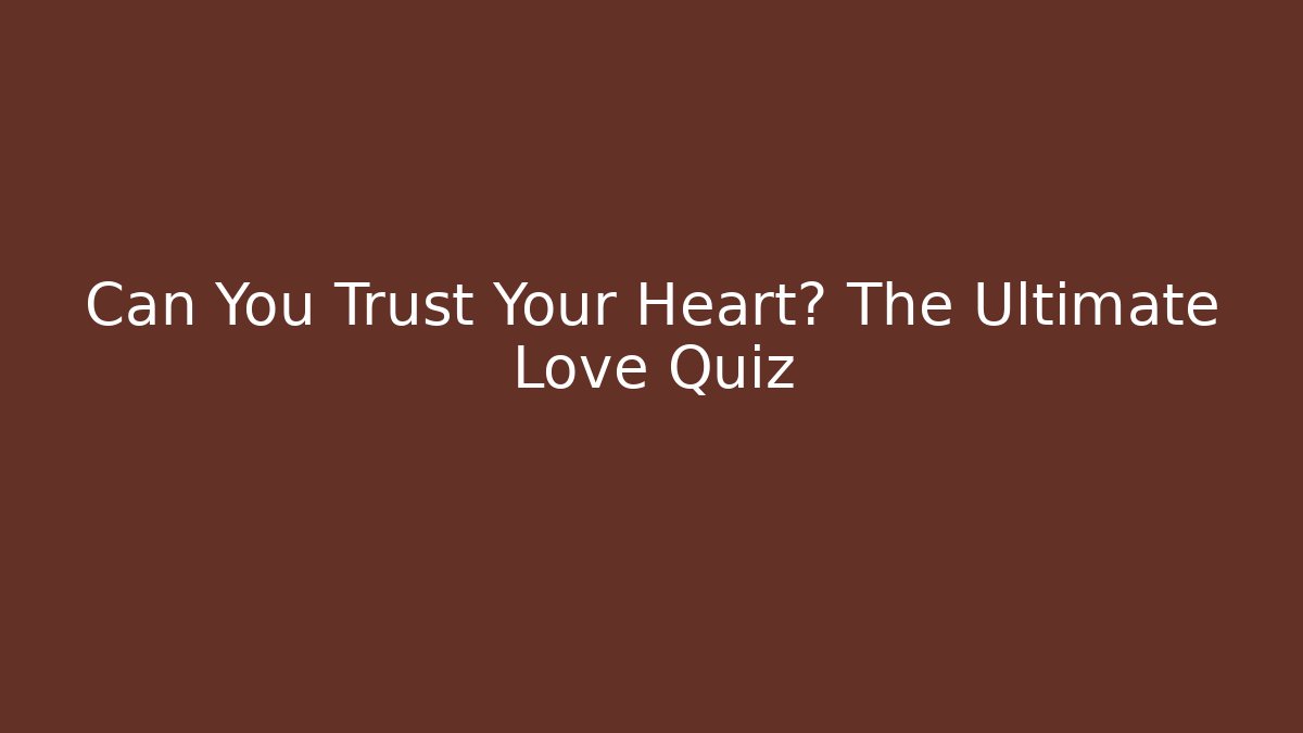 Can You Trust Your Heart? The Ultimate Love Quiz