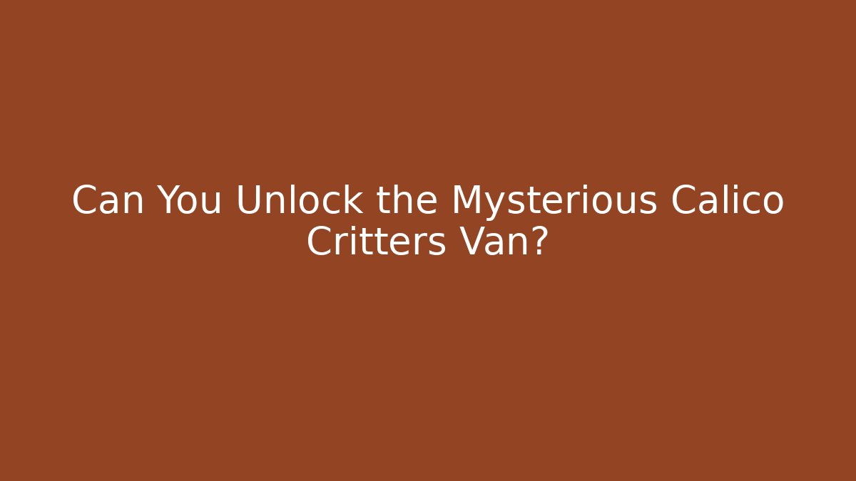 Can You Unlock the Mysterious Calico Critters Van?
