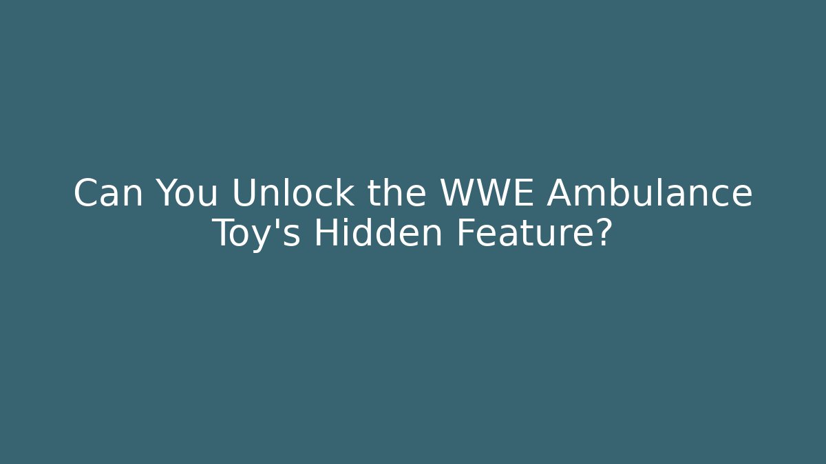 Can You Unlock the WWE Ambulance Toy's Hidden Feature?