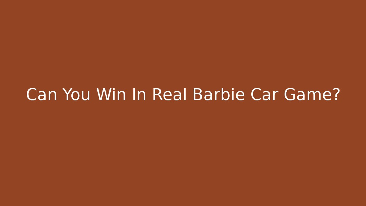 Can You Win In Real Barbie Car Game?