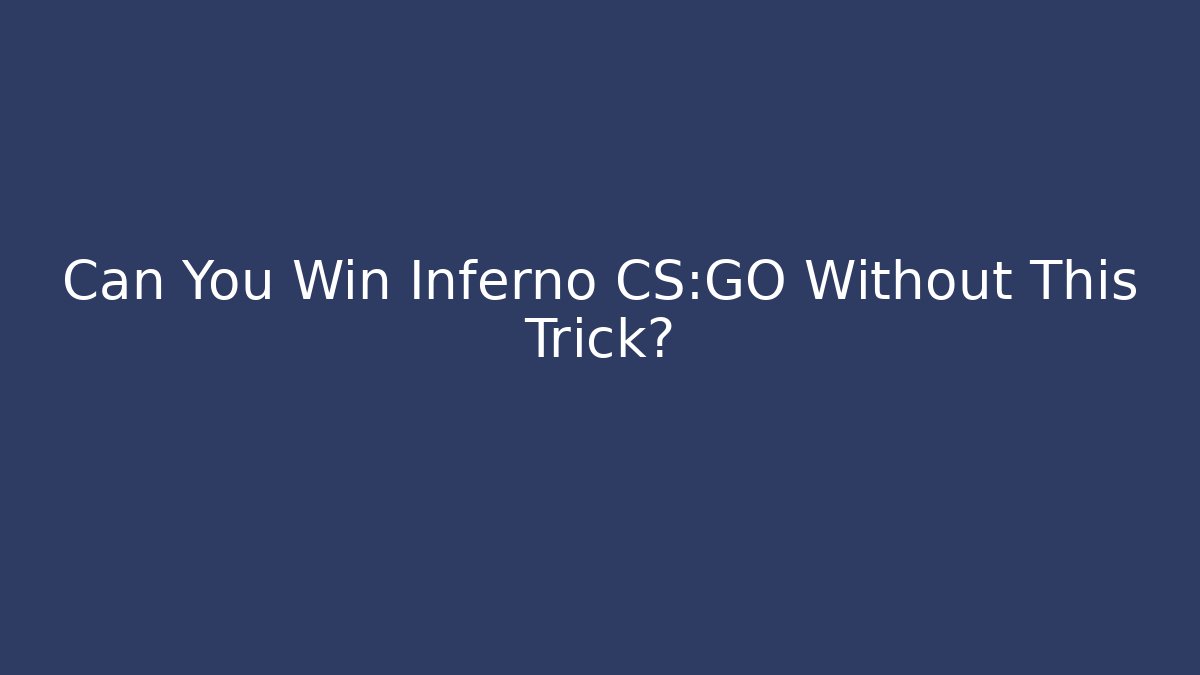 Can You Win Inferno CS:GO Without This Trick?
