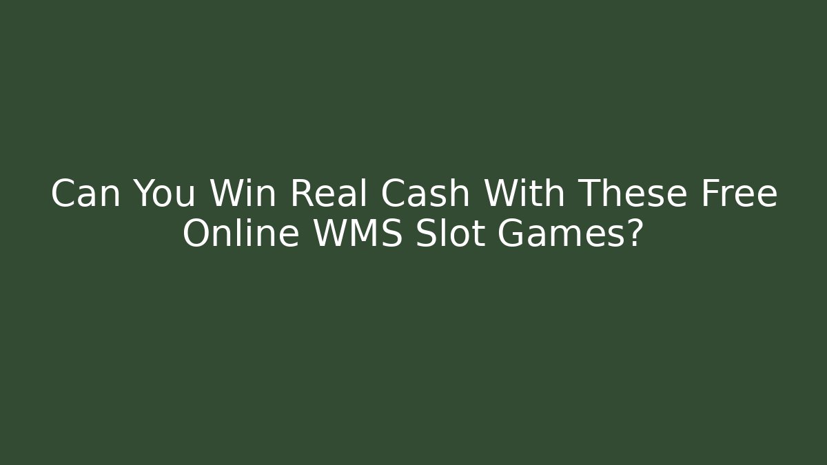 Can You Win Real Cash With These Free Online WMS Slot Games?
