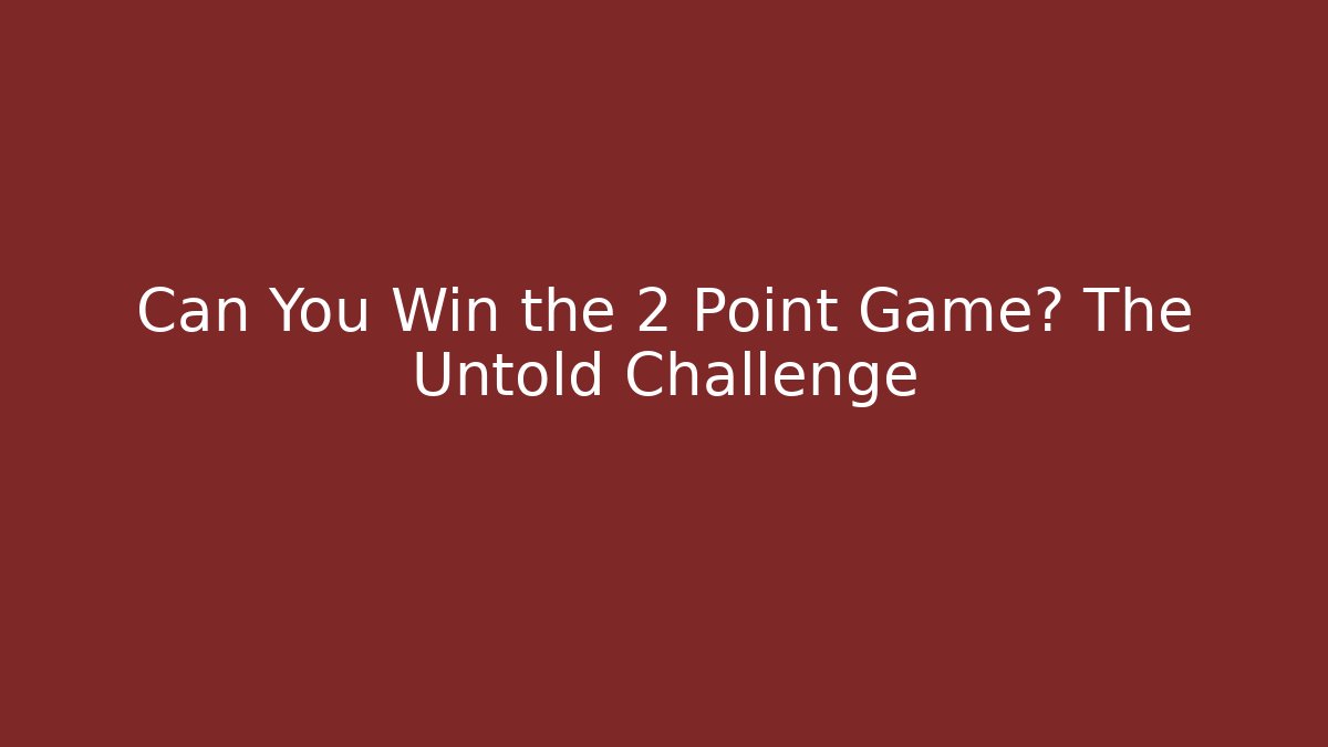 Can You Win the 2 Point Game? The Untold Challenge