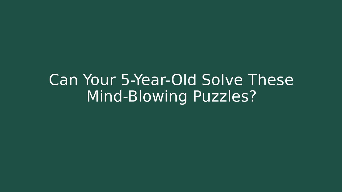 Can Your 5-Year-Old Solve These Mind-Blowing Puzzles?