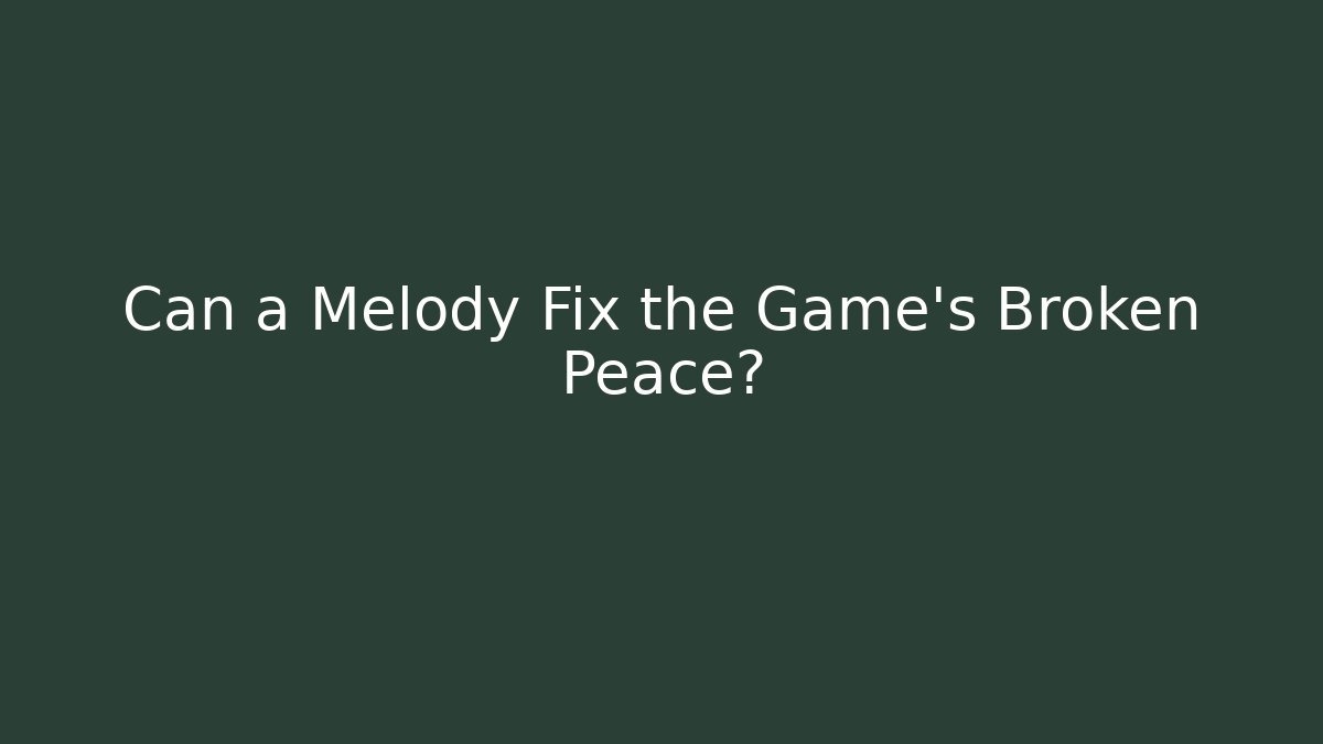 Can a Melody Fix the Game’s Broken Peace? - NADclinic