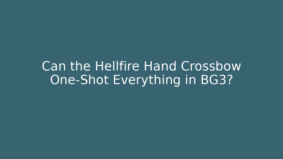 Can the Hellfire Hand Crossbow One-Shot Everything in BG3?