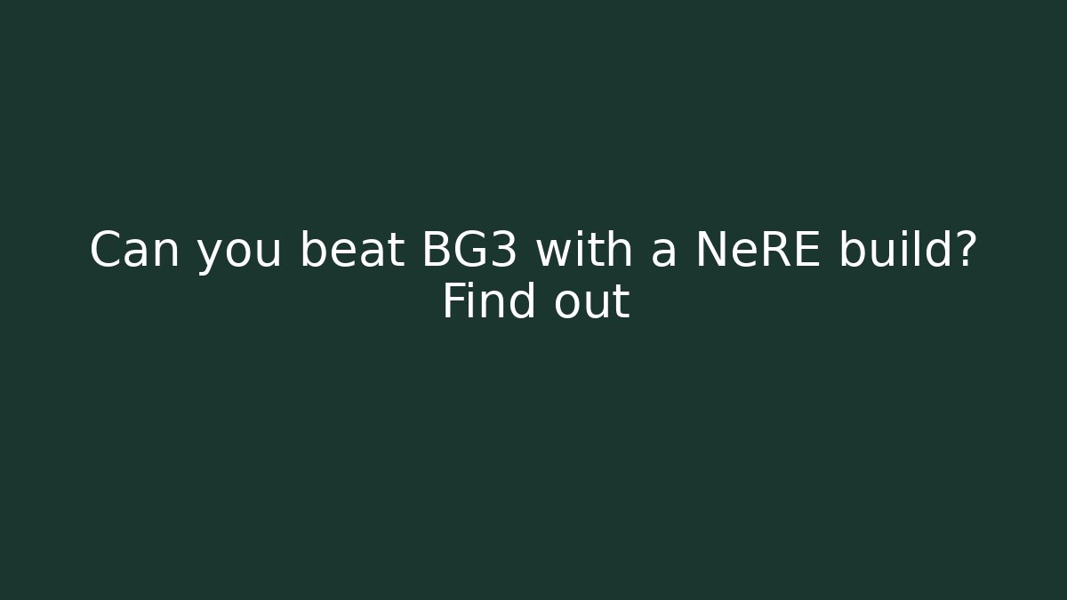 Can you beat BG3 with a NeRE build? Find out