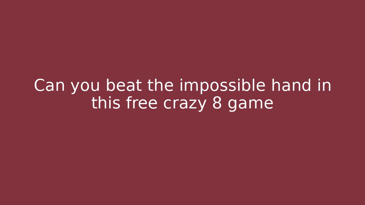 Can you beat the impossible hand in this free crazy 8 game