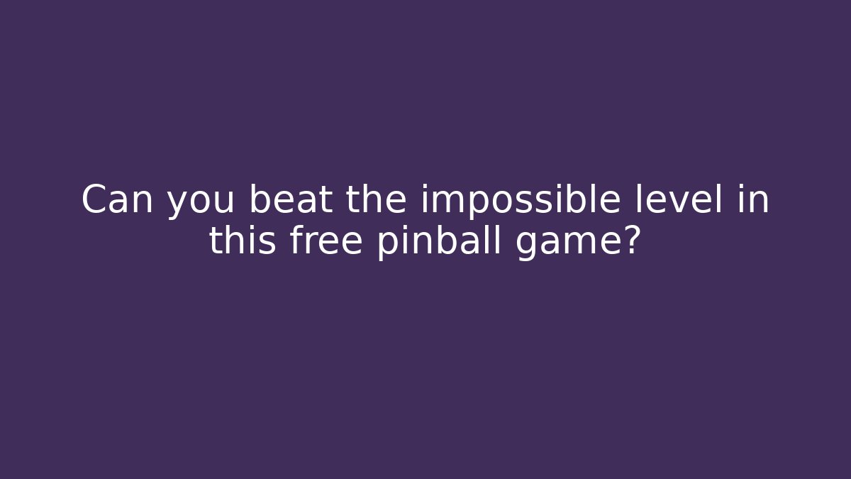 Can you beat the impossible level in this free pinball game?