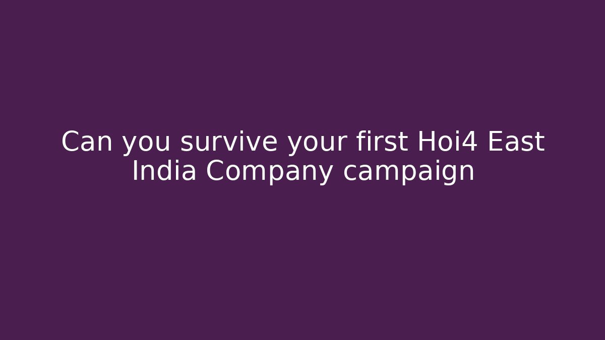 Can you survive your first Hoi4 East India Company campaign