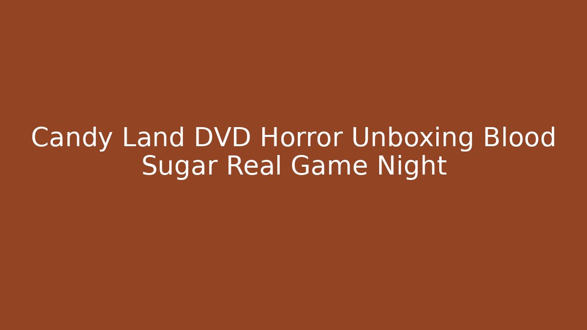 Candy Land DVD Horror Unboxing Blood Sugar Real Game Night