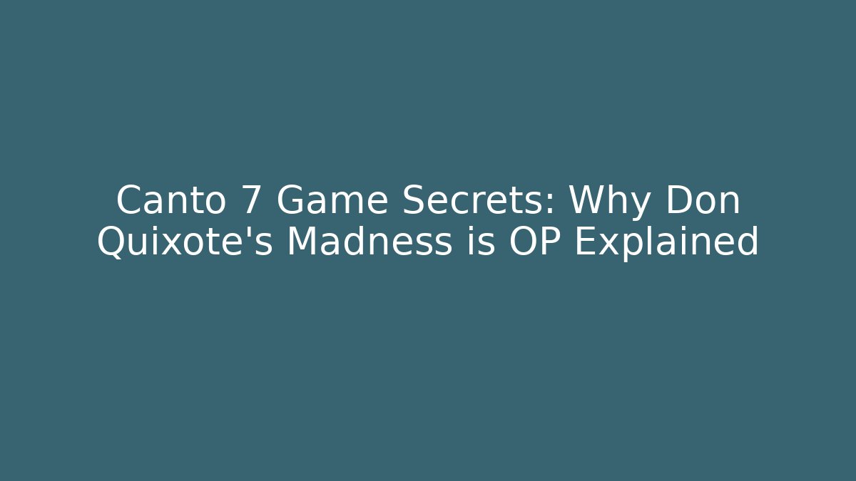 Canto 7 Game Secrets: Why Don Quixote's Madness is OP Explained