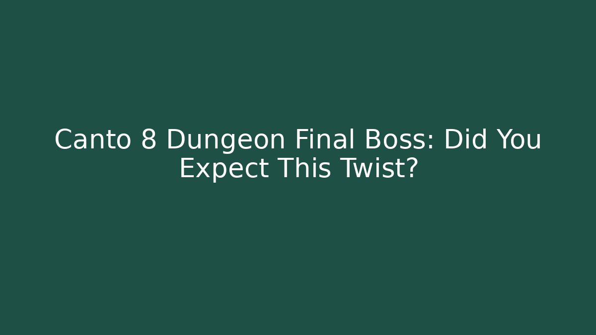 Canto 8 Dungeon Final Boss: Did You Expect This Twist? - NADclinic