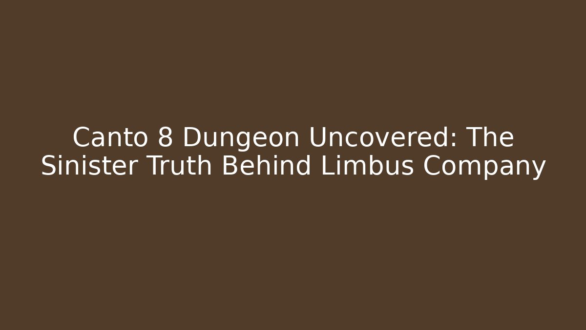 Canto 8 Dungeon Uncovered: The Sinister Truth Behind Limbus Company