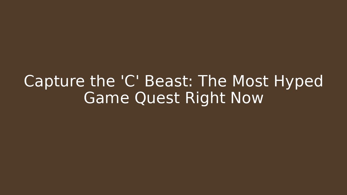 Capture the 'C' Beast: The Most Hyped Game Quest Right Now