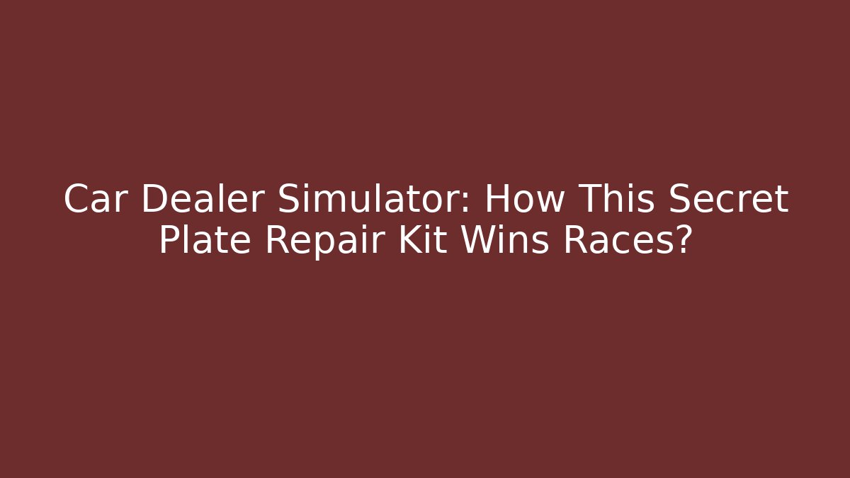 Car Dealer Simulator: How This Secret Plate Repair Kit Wins Races?