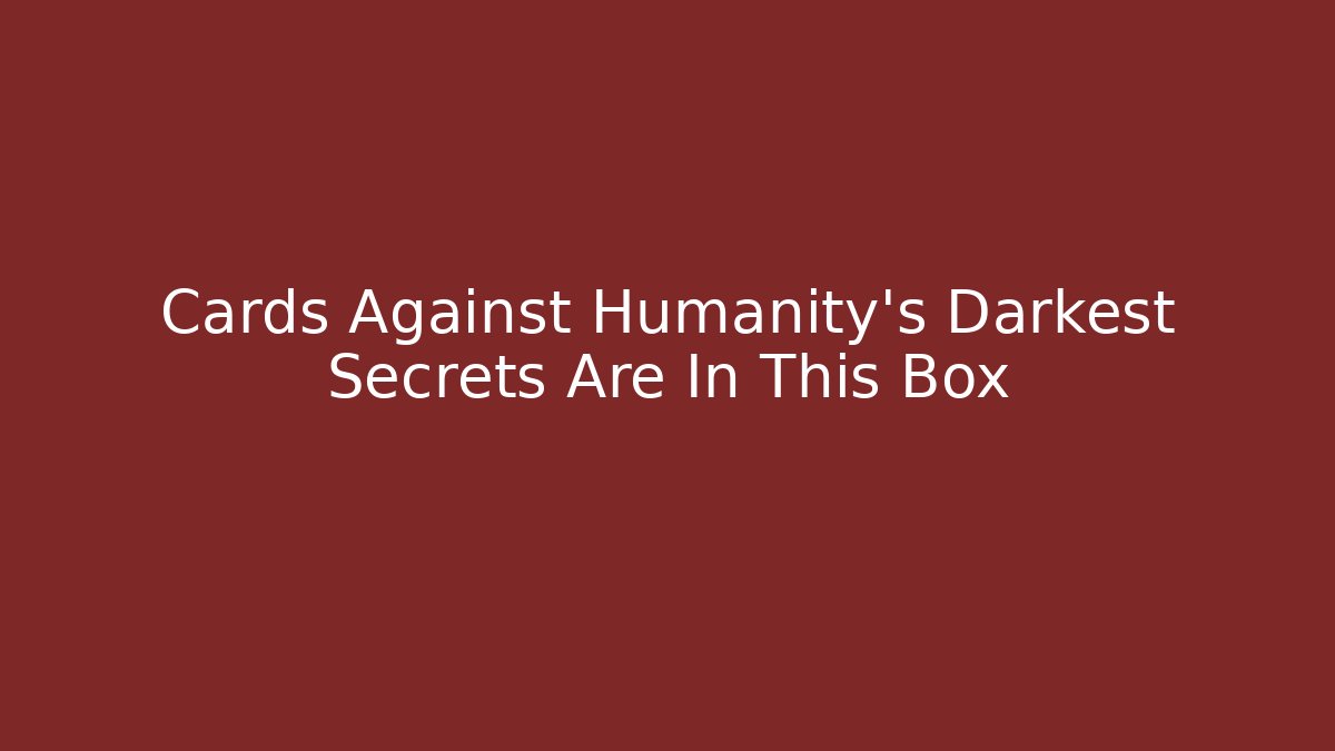 Cards Against Humanity’s Darkest Secrets Are In This Box