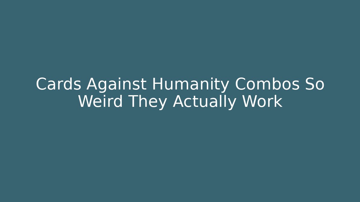 Cards Against Humanity Combos So Weird They Actually Work