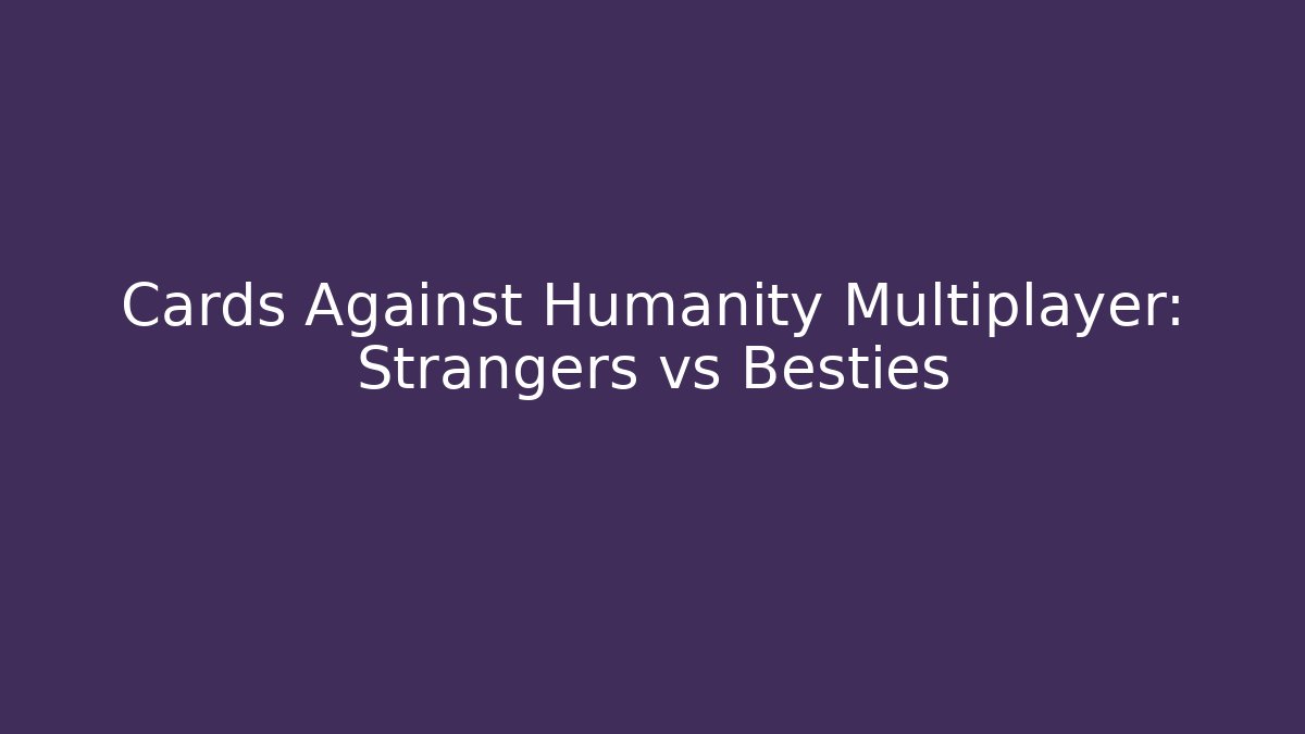 Cards Against Humanity Multiplayer: Strangers vs Besties