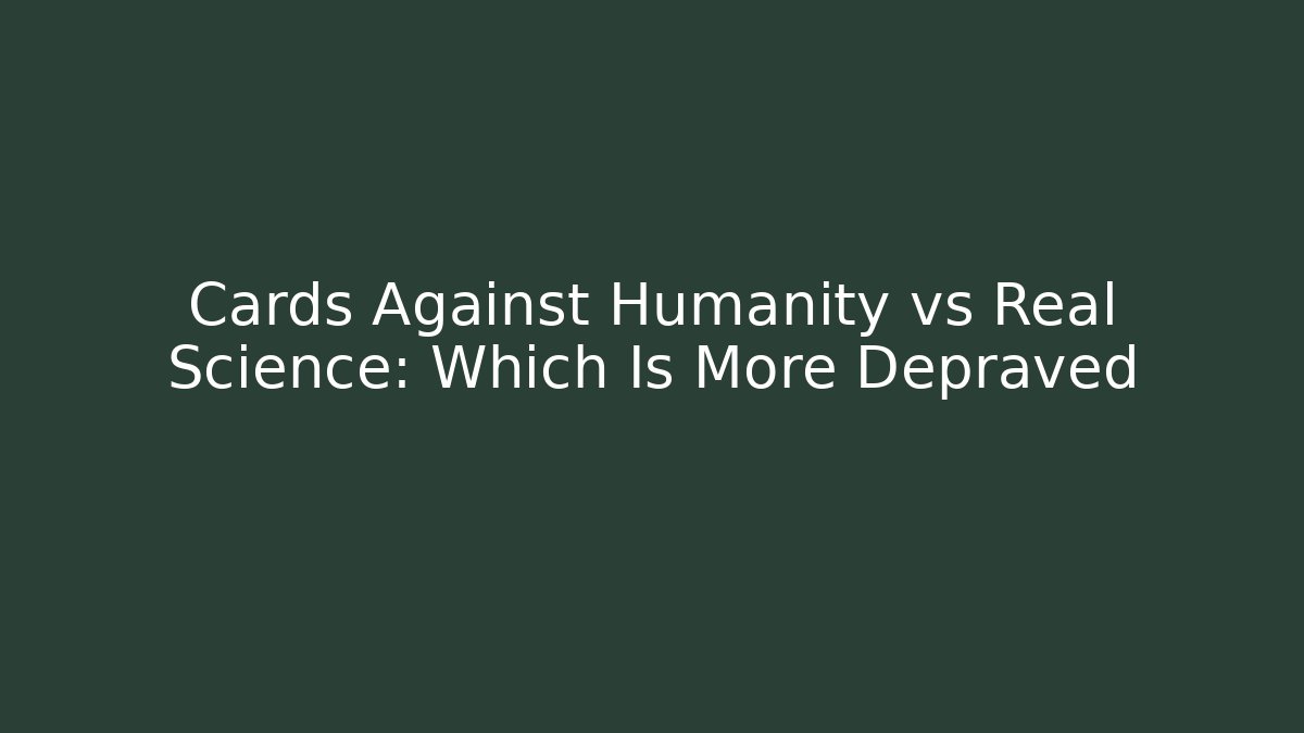 Cards Against Humanity vs Real Science: Which Is More Depraved