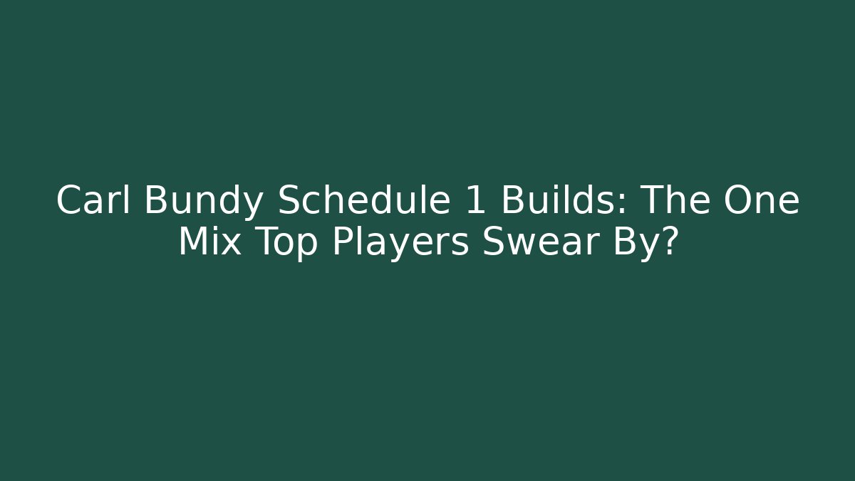 Carl Bundy Schedule 1 Builds: The One Mix Top Players Swear By?