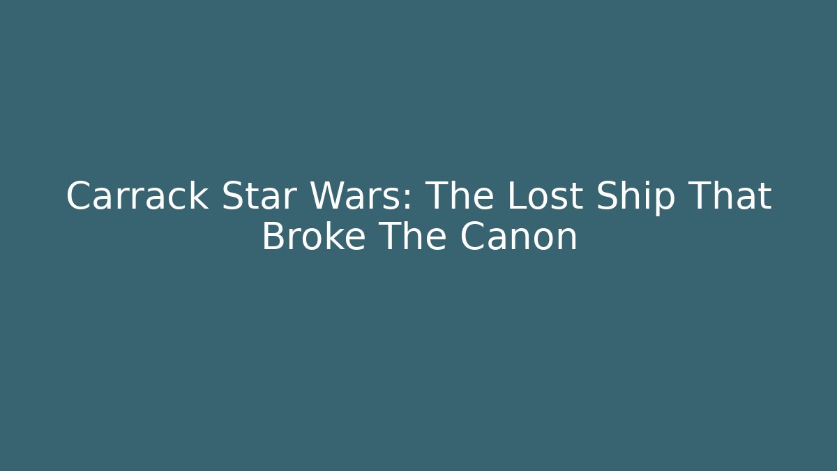 Carrack Star Wars: The Lost Ship That Broke The Canon