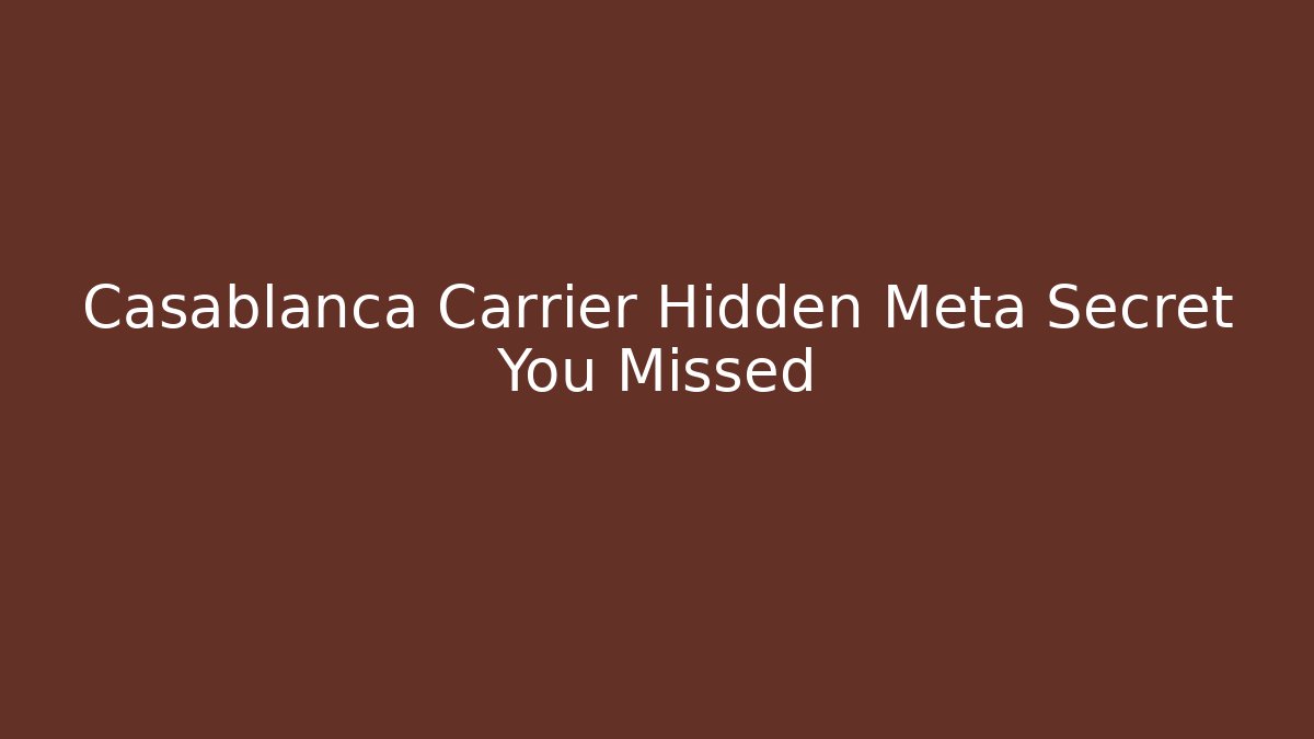 Casablanca Carrier Hidden Meta Secret You Missed