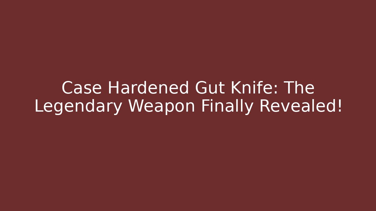 Case Hardened Gut Knife: The Legendary Weapon Finally Revealed!